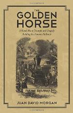 The Golden Horse: A Novel About Triumph and Tragedy Building the Panama Railroad