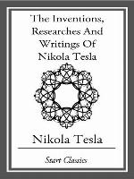 Inventions, Researches and Writings of Nikola Tesla