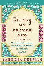 Threading My Prayer Rug: One Woman's Journey from Pakistani Muslim to American Muslim