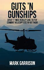Guts 'N Gunships: What it was Really Like to Fly Combat Helicopters in Vietnam
