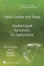 Volume 1 of the Collected Works of Marie-Louise von Franz: Archetypal Symbols in Fairytales: The Profane and Magical Worlds