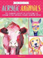 Acrylic Animals: Tips, techniques, and step-by-step lessons for learning to paint whimsical artwork in vibrant acrylic