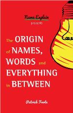 The Origin of Names, Words and Everything in Between