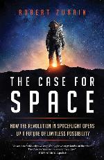 The Case for Space: How the Revolution in Spaceflight Opens Up a Future of Limitless Possibility