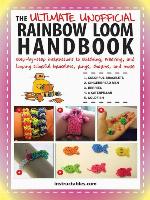 The Ultimate Unofficial Rainbow Loom Handbook