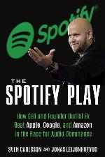 The Spotify Play: How CEO and Founder Daniel Ek Beat Apple, Google, and Amazon in the Race for Audio Dominance