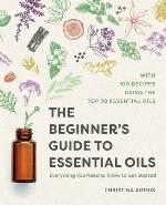 The beginner's guide to essential oils : everything you need to know to get started