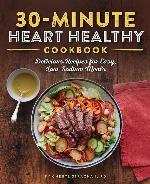 The 30-Minute Heart Healthy Cookbook: Delicious Recipes for Easy, Low-Sodium Meals