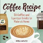 The coffee recipe book : 50 coffee and espresso drinks to make at home