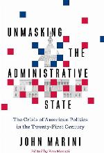 Unmasking the Administrative State: The Crisis of American Politics in the Twenty-First Century