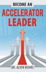 Become an accelerator leader : accelerate yourself, others, and your organization to maximize impact