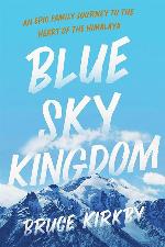 Blue Sky Kingdom: An Epic Family Journey to the Heart of the Himalaya