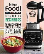 Ninja Foodi Cold &amp; Hot Blender Cookbook For Beginners: 100 Recipes for Smoothies, Soups, Sauces, Infused Cocktails, and More