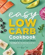 The Easy Low-Carb Cookbook: 130 Recipes for Any Low-Carb Lifestyle
