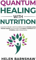 Quantum Healing With Nutrition: A quantum healing guide to address stress, reverse illness, prevent disease, and discover your deepest happiness, using whole foods.