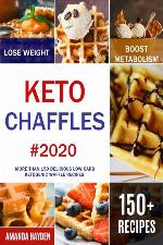 Keto Chaffles: More than 150 Delicious Low Carb Ketogenic Waffle Recipes to Lose Weight, Boost Metabolism and Reverse Disease