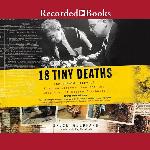 18 Tiny Deaths: The Untold Story of Frances Glessner Lee and the Invention of Modern Forensics