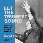 Let the Trumpet Sound: A Life of Martin Luther King Jr.