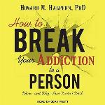 How to Break Your Addiction to a Person Lib/E: When--And Why--Love Doesn't Work