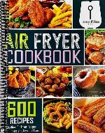 Air Fryer Cookbook: 600 Effortless Air Fryer Recipes for Beginners and Advanced Users