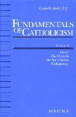 Fundamentals of Catholicism, Vol. 3: Grace, the Church, the Sacraments, Eschatology