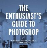 The Enthusiast's Guide to Photoshop: 64 Photographic Principles You Need to Know