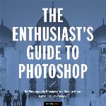 The enthusiast's guide to Photoshop : 64 photographic principles you need to know