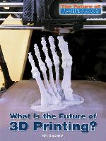 What Is the Future of 3D Printing?