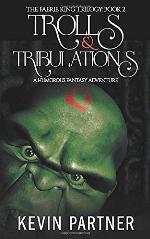 Trolls and Tribulations: A Humorous Fantasy Adventure (The Faerie King Trilogy)