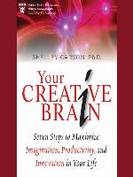 Your Creative Brain--Seven Steps to Maximize Imagination, Productivity, and Innovation in Your Life