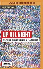Up All Night: Ted Turner, CNN, and the Birth of 24-Hour News