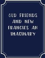 Old Friends And New Francies An Imaginary Sequel To The Novels Of Jane Austen