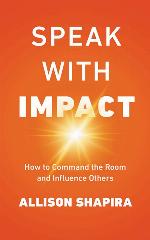 Speak with Impact: How to Command the Room and Influence Others
