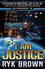 Ep.# 9 - &quot;I am Justice&quot; (The Frontiers Saga - Part 2: Rogue Castes) (Volume 9)