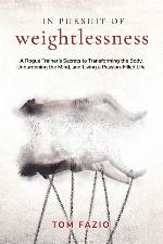 In Pursuit of Weightlessness: A Rogue Trainer's Secrets to Transforming the Body, Unburdening the Mind, and Living a Passion-Filled Life (The Weightless Trilogy)