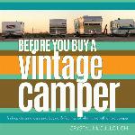 Before You Buy a Vintage Camper: finding, choosing, assessing, buying, &amp; figuring out what to do with an old camper