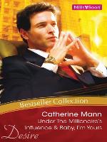 Catherine Mann Bestseller Collection 201107/Under the Millionaire's Influence/Baby, I'm Yours