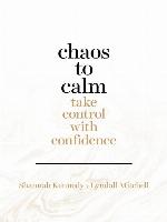Chaos to calm : take control with confidence