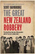 The great New Zealand robbery : the extraordinary true story of how gangsters pulled off our most audacious heist