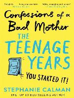 Confessions of a Bad Mother: The Teenage Years