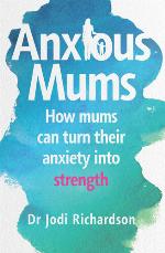 Anxious Mums How mums can turn their anxiety into strength