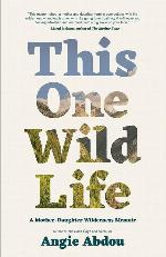 This One Wild Life: A Mother-Daughter Wilderness Memoir