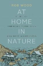 At Home in Nature: A Life of Unknown Mountains and Deep Wilderness