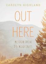 Out Here: Wisdom from the Wilderness