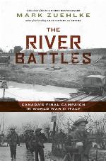 The River Battles : Canada's Final Campaign in World War II Italy