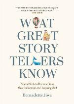 What Great Storytellers Know: Seven Skills to Become Your Most Influential and Inspiring Self