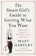 The Smart Girl's Guide to Getting What You Want: How to be assertive with wit, style and grace