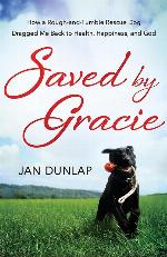 Saved by Gracie: How a Rough-And-Tumble Rescue Dog Dragged Me Back to Health, Happiness and God