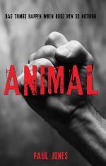 Animal : Bad Things Happen When Good Men Do Nothing.