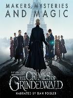Fantastic Beasts: The Crimes of Grindelwald - Makers, Mysteries and Magic
